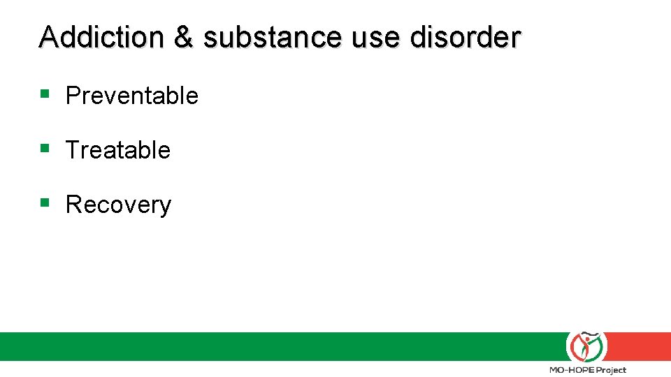 Addiction & substance use disorder § Preventable § Treatable § Recovery 