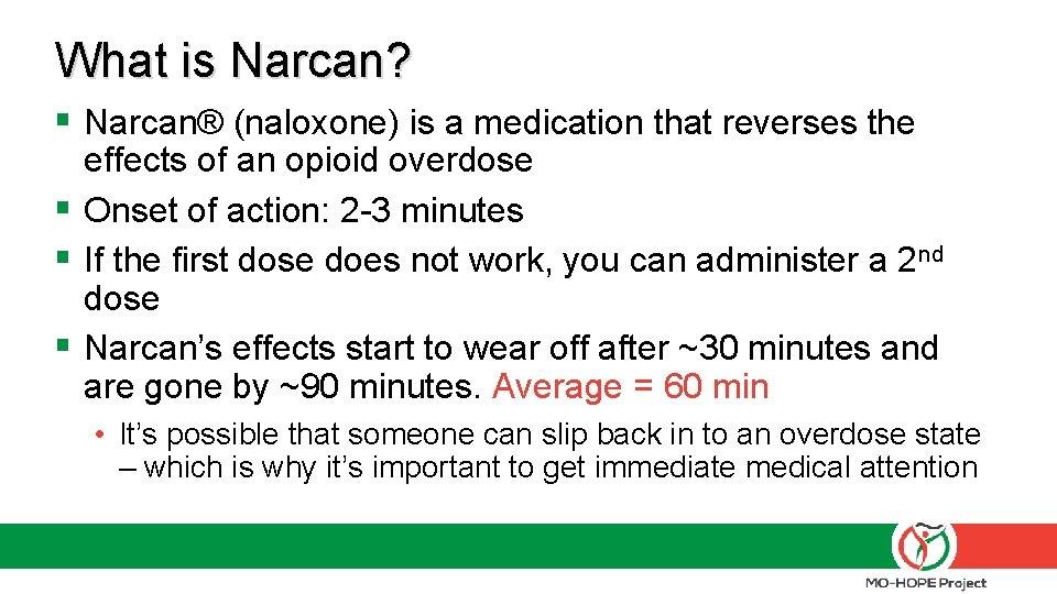 What is Narcan? § Narcan® (naloxone) is a medication that reverses the effects of