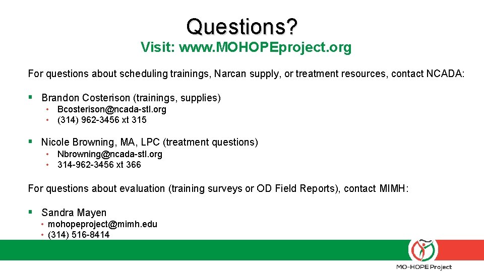 Questions? Visit: www. MOHOPEproject. org For questions about scheduling trainings, Narcan supply, or treatment Questions? Visit: www. MOHOPEproject. org For questions about scheduling trainings, Narcan supply, or treatment