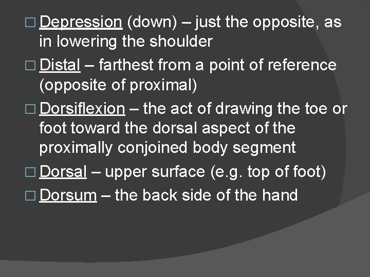 � Depression (down) – just the opposite, as in lowering the shoulder � Distal