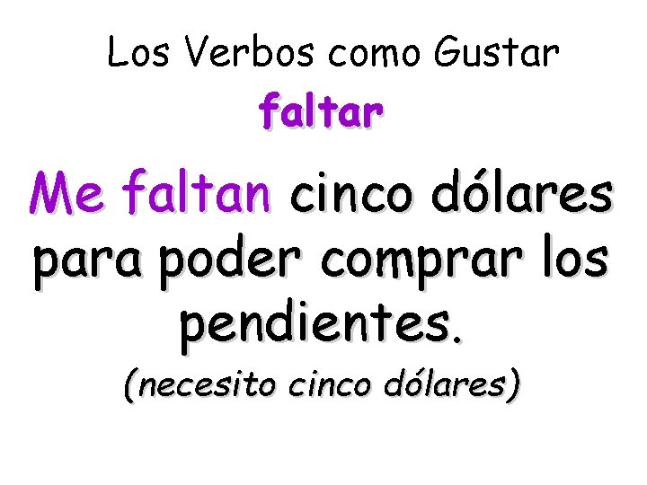 Los Verbos como Gustar faltar Me faltan cinco dólares para poder comprar los pendientes.