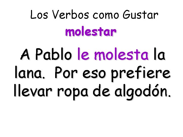 Los Verbos como Gustar molestar A Pablo le molesta la lana. Por eso prefiere