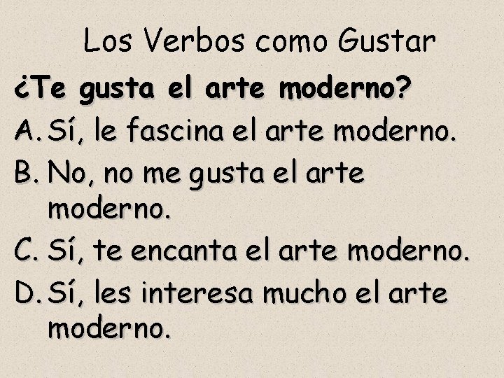 Los Verbos como Gustar ¿Te gusta el arte moderno? A. Sí, le fascina el