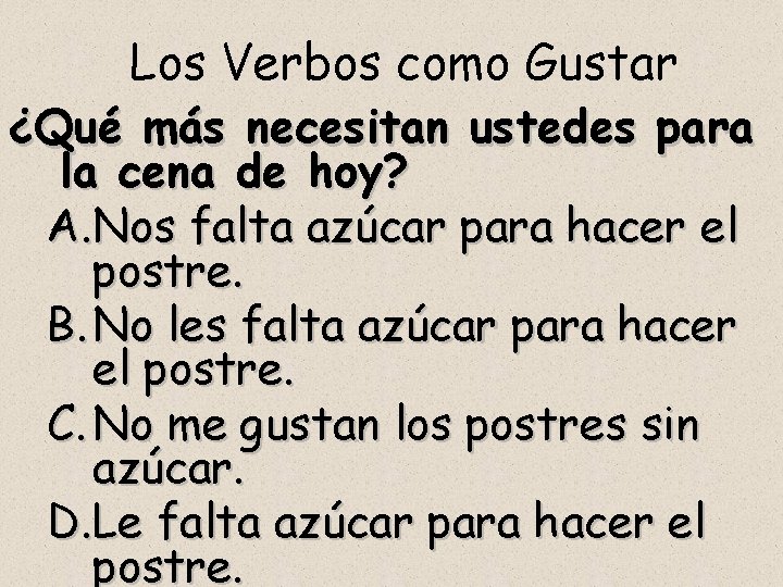 Los Verbos como Gustar ¿Qué más necesitan ustedes para la cena de hoy? A.