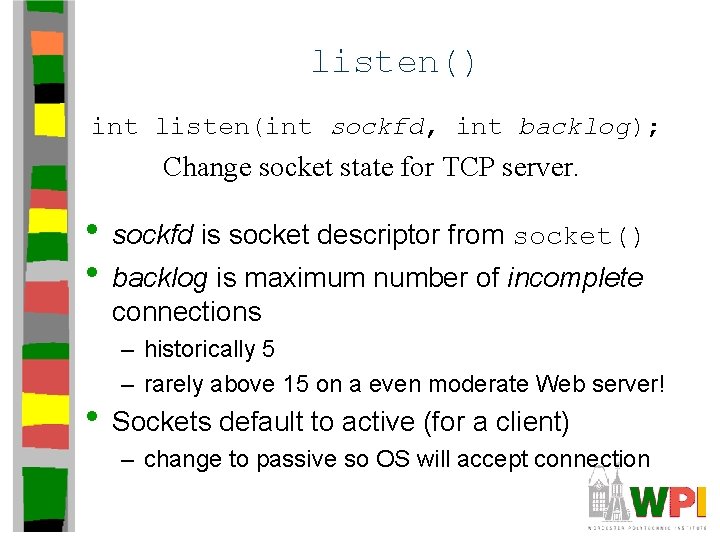 listen() int listen(int sockfd, int backlog); Change socket state for TCP server. • sockfd