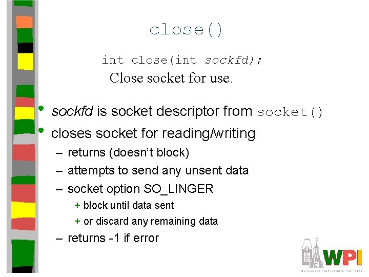 close() int close(int sockfd); Close socket for use. • sockfd is socket descriptor from