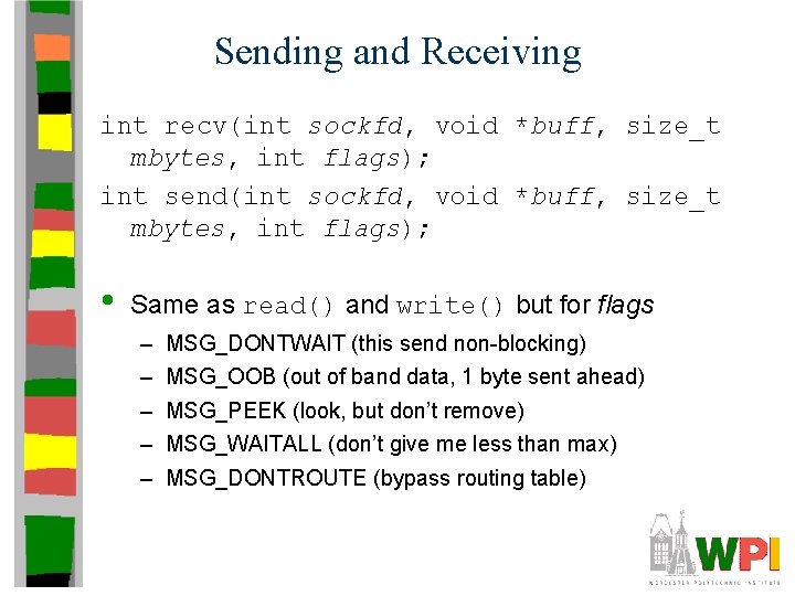 Sending and Receiving int recv(int sockfd, void *buff, size_t mbytes, int flags); int send(int