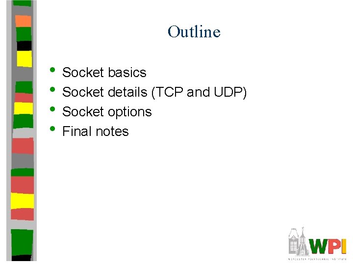 Outline • Socket basics • Socket details (TCP and UDP) • Socket options • Outline • Socket basics • Socket details (TCP and UDP) • Socket options •