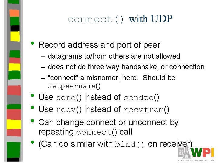 connect() with UDP • Record address and port of peer – datagrams to/from others connect() with UDP • Record address and port of peer – datagrams to/from others