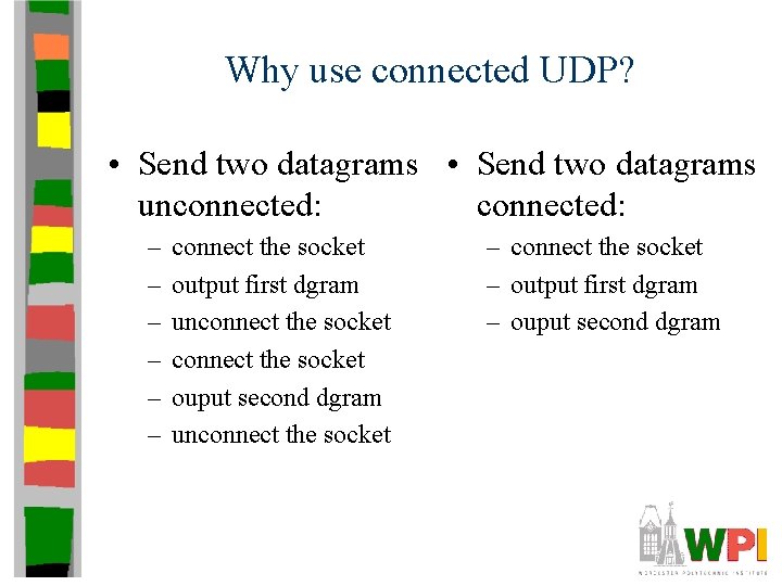 Why use connected UDP? • Send two datagrams unconnected: – – – connect the