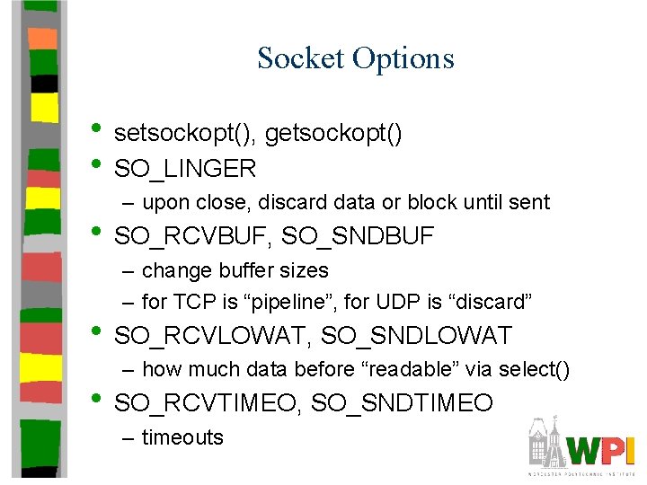 Socket Options • setsockopt(), getsockopt() • SO_LINGER – upon close, discard data or block