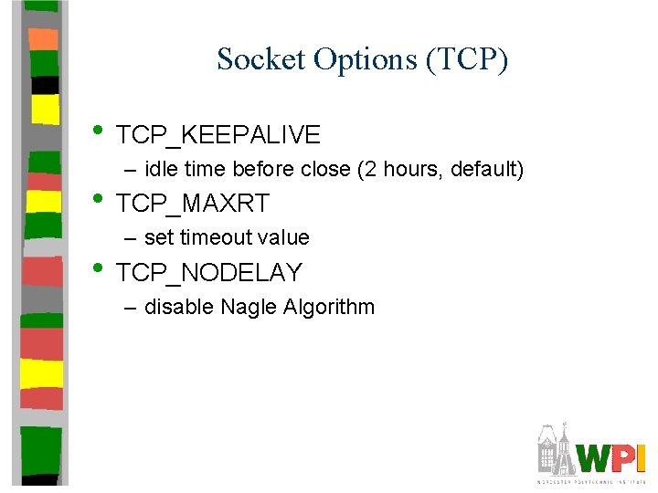 Socket Options (TCP) • TCP_KEEPALIVE – idle time before close (2 hours, default) • Socket Options (TCP) • TCP_KEEPALIVE – idle time before close (2 hours, default) •