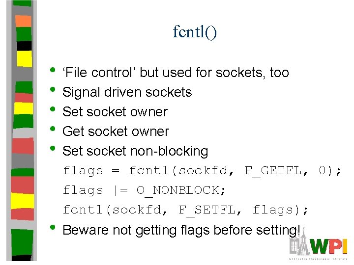 fcntl() • ‘File control’ but used for sockets, too • Signal driven sockets • fcntl() • ‘File control’ but used for sockets, too • Signal driven sockets •