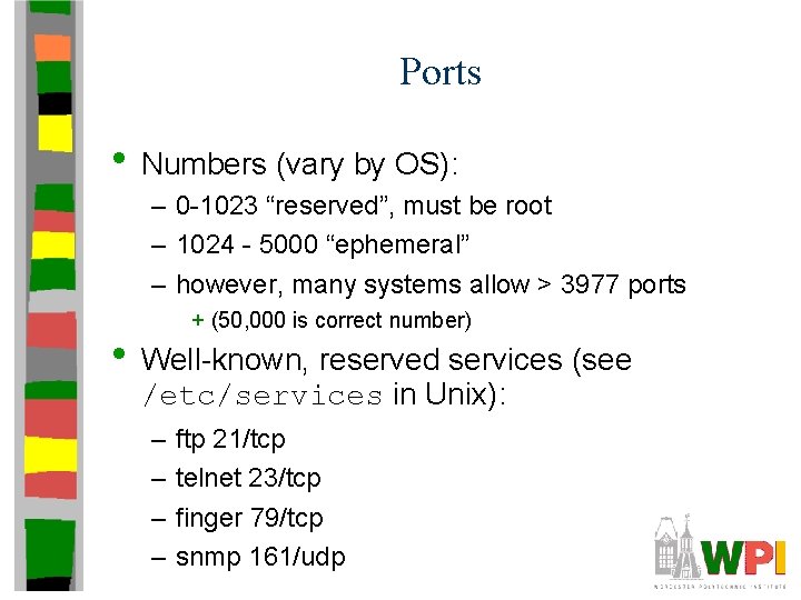 Ports • Numbers (vary by OS): – 0 -1023 “reserved”, must be root –