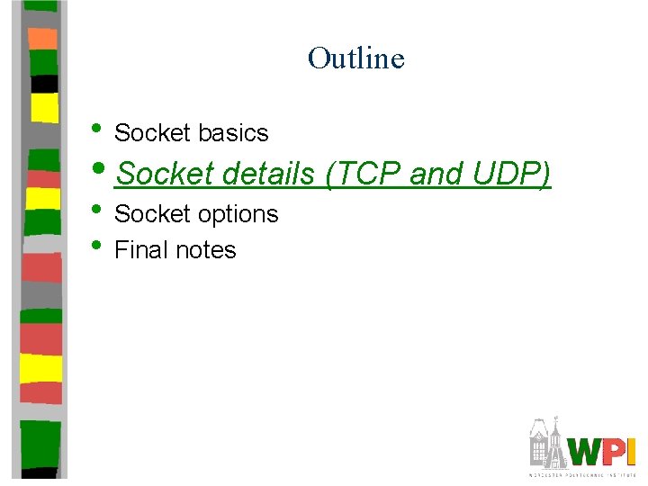 Outline • Socket basics • Socket details (TCP and UDP) • Socket options • Outline • Socket basics • Socket details (TCP and UDP) • Socket options •