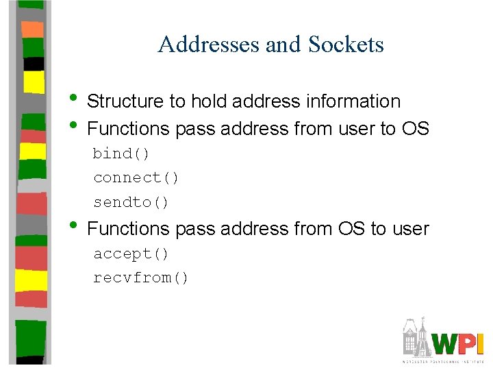 Addresses and Sockets • Structure to hold address information • Functions pass address from