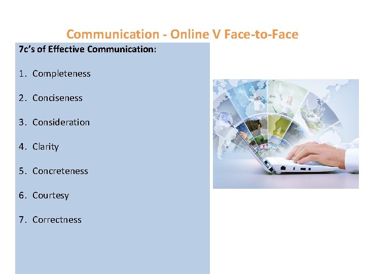 Communication - Online V Face-to-Face 7 c’s of Effective Communication: 1. Completeness 2. Conciseness