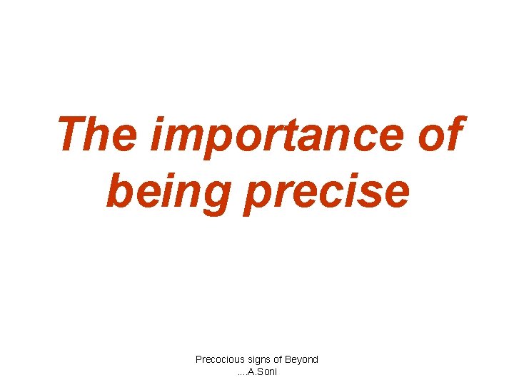 The importance of being precise Precocious signs of Beyond. . A. Soni 