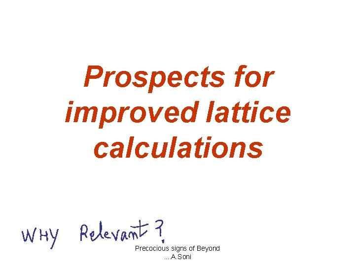 Prospects for improved lattice calculations Precocious signs of Beyond. . A. Soni 
