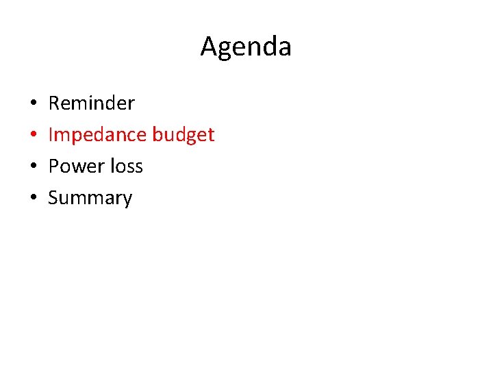 Agenda • • Reminder Impedance budget Power loss Summary 