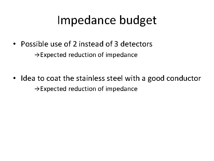 Impedance budget • Possible use of 2 instead of 3 detectors Expected reduction of