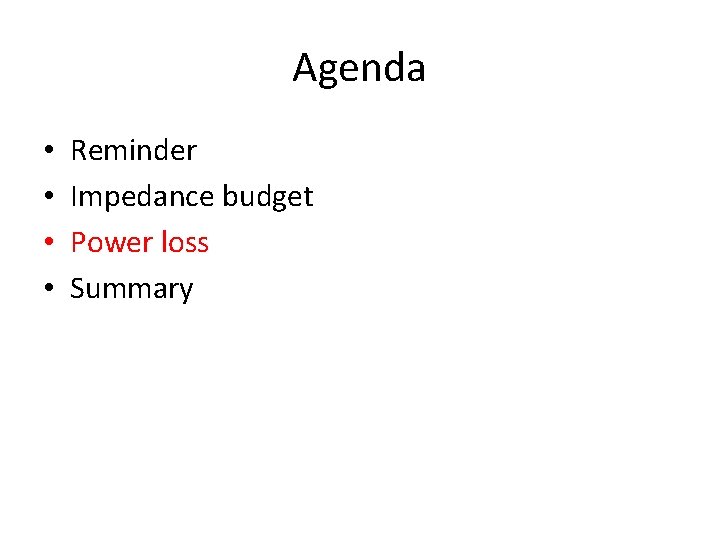 Agenda • • Reminder Impedance budget Power loss Summary 