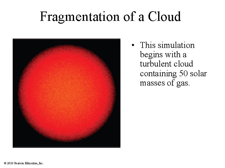 Fragmentation of a Cloud • This simulation begins with a turbulent cloud containing 50