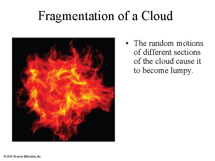 Fragmentation of a Cloud • The random motions of different sections of the cloud