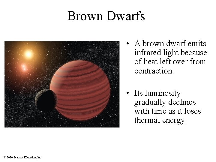 Brown Dwarfs • A brown dwarf emits infrared light because of heat left over