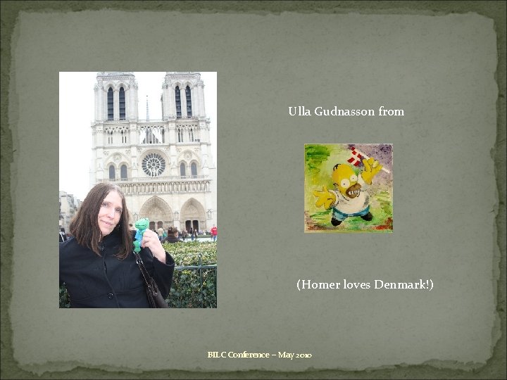Ulla Gudnasson from (Homer loves Denmark!) BILC Conference – May 2010 Ulla Gudnasson from (Homer loves Denmark!) BILC Conference – May 2010