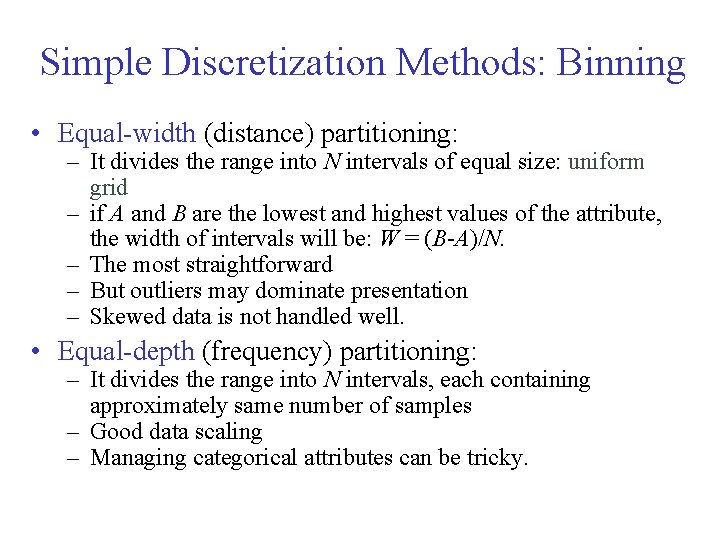 Simple Discretization Methods: Binning • Equal-width (distance) partitioning: – It divides the range into