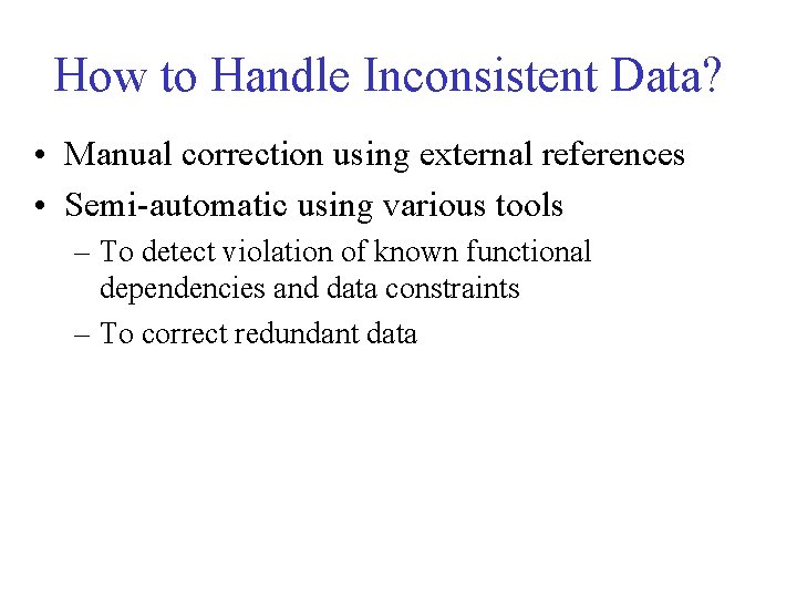 How to Handle Inconsistent Data? • Manual correction using external references • Semi-automatic using