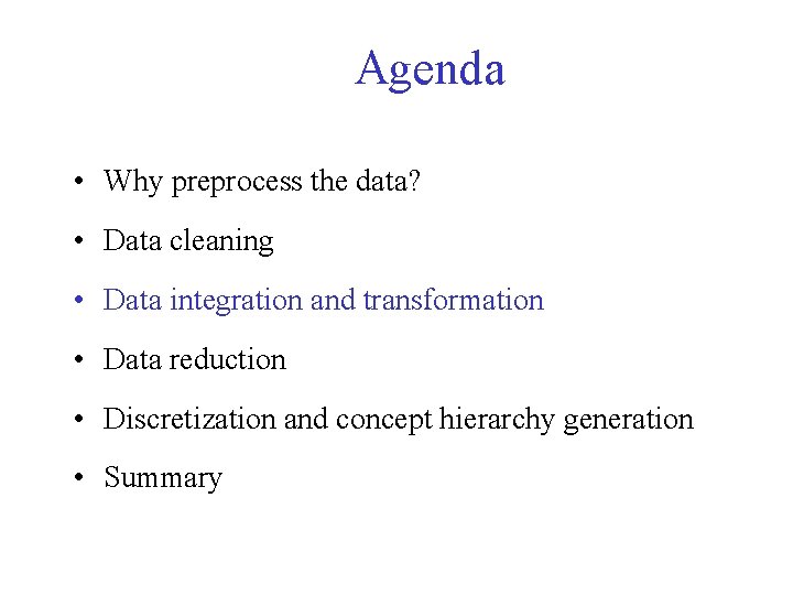 Agenda • Why preprocess the data? • Data cleaning • Data integration and transformation
