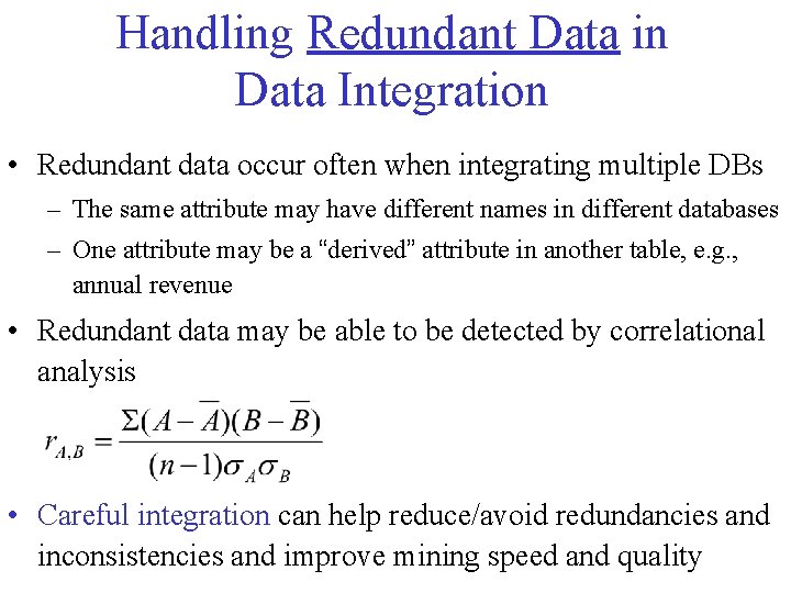 Handling Redundant Data in Data Integration • Redundant data occur often when integrating multiple