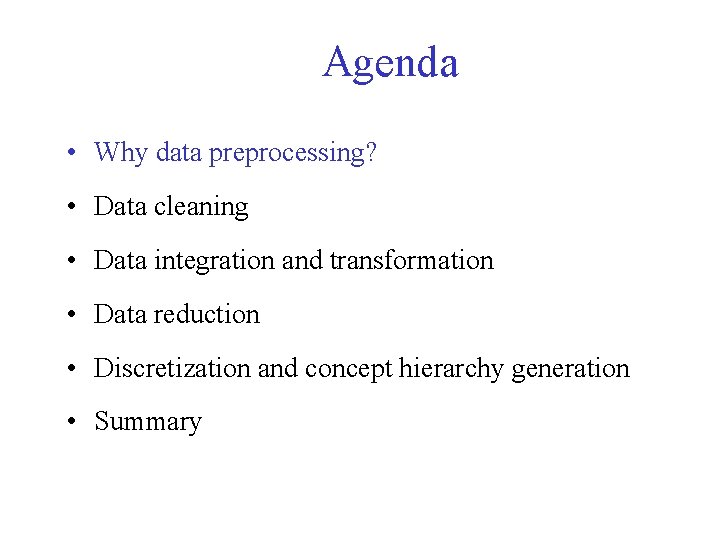 Agenda • Why data preprocessing? • Data cleaning • Data integration and transformation •