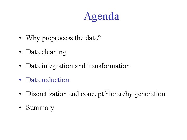 Agenda • Why preprocess the data? • Data cleaning • Data integration and transformation