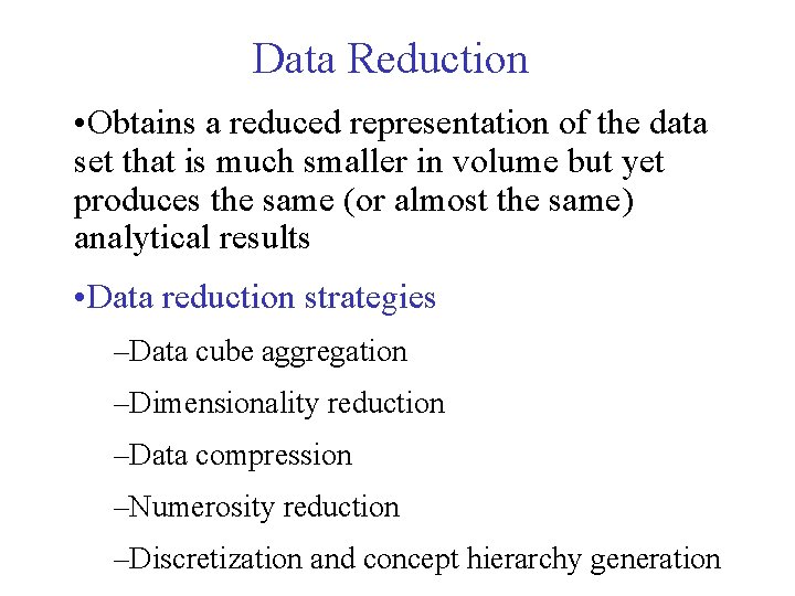 Data Reduction • Obtains a reduced representation of the data set that is much