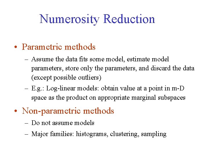 Numerosity Reduction • Parametric methods – Assume the data fits some model, estimate model