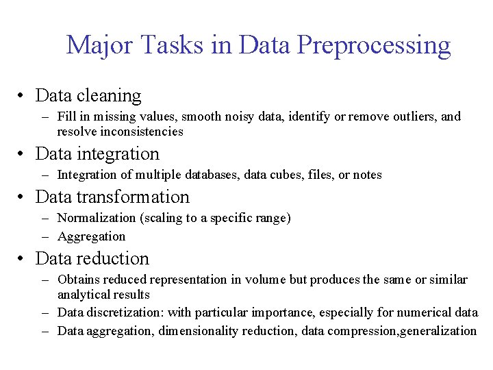 Major Tasks in Data Preprocessing • Data cleaning – Fill in missing values, smooth