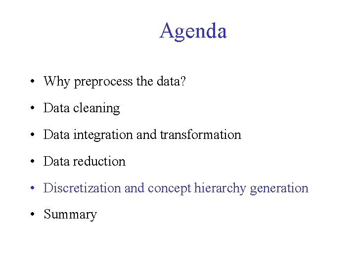 Agenda • Why preprocess the data? • Data cleaning • Data integration and transformation