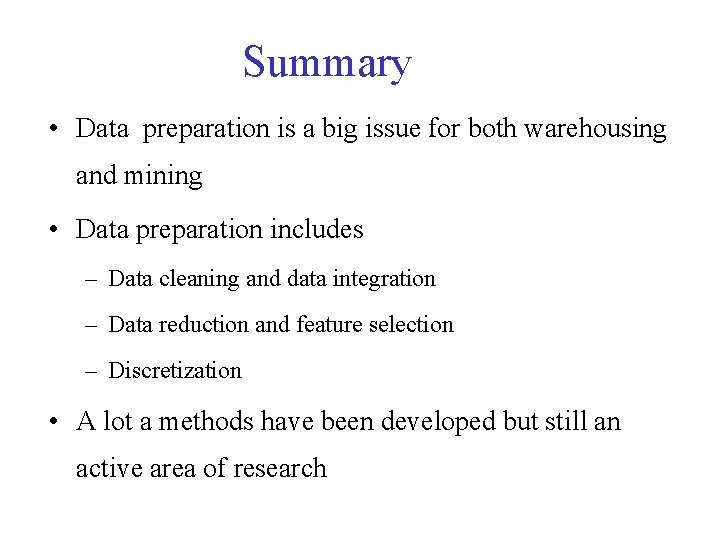 Summary • Data preparation is a big issue for both warehousing and mining •