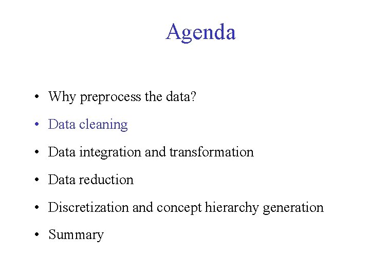 Agenda • Why preprocess the data? • Data cleaning • Data integration and transformation