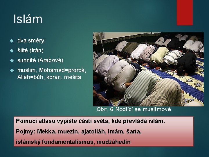 Islám dva směry: šíité (Irán) sunnité (Arabové) muslim, Mohamed=prorok, Alláh=bůh, korán, mešita Obr. 6