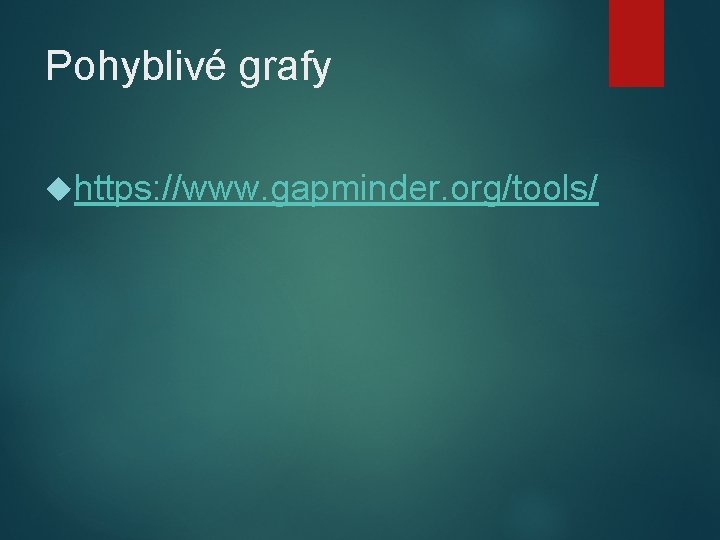 Pohyblivé grafy https: //www. gapminder. org/tools/ 