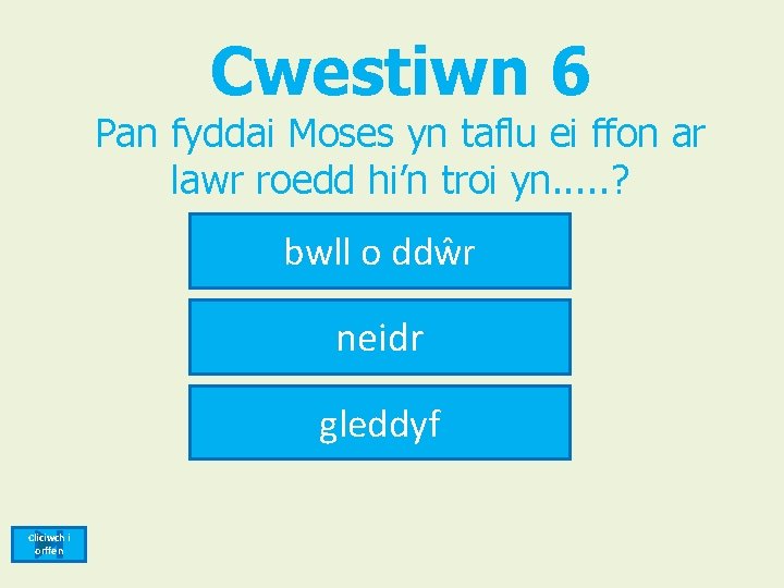 Cwestiwn 6 Pan fyddai Moses yn taflu ei ffon ar lawr roedd hi’n troi