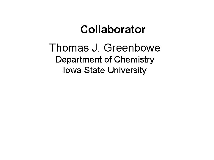 Collaborator Thomas J. Greenbowe Department of Chemistry Iowa State University 