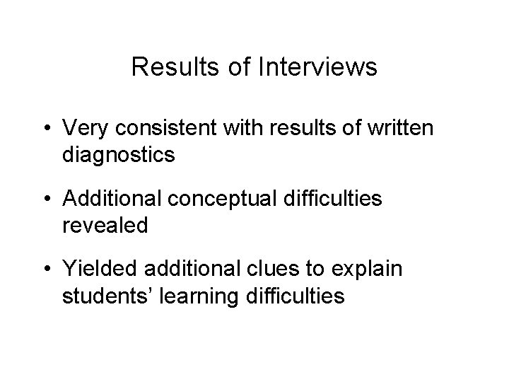 Results of Interviews • Very consistent with results of written diagnostics • Additional conceptual