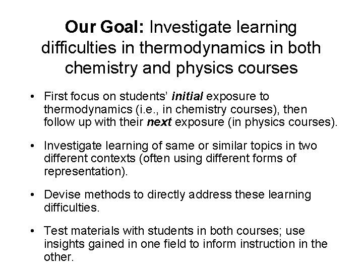 Our Goal: Investigate learning difficulties in thermodynamics in both chemistry and physics courses • Our Goal: Investigate learning difficulties in thermodynamics in both chemistry and physics courses •