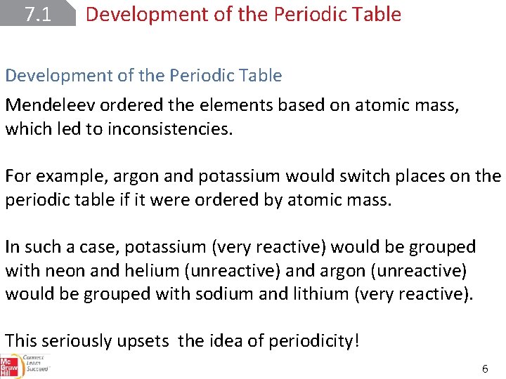 7. 1 Development of the Periodic Table Mendeleev ordered the elements based on atomic