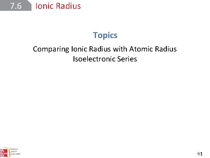 7. 6 Ionic Radius Topics Comparing Ionic Radius with Atomic Radius Isoelectronic Series 61